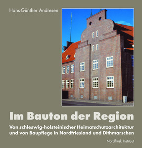 Im Bauton der Region 
Von schleswig-holsteinischer Heimatschutzarchitektur und von Baupflege in Nordfriesland und Dithmarschen